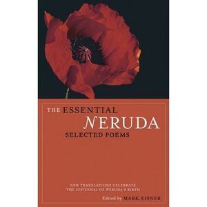 The Essential Neruda: Selected Poems -- Pablo Neruda